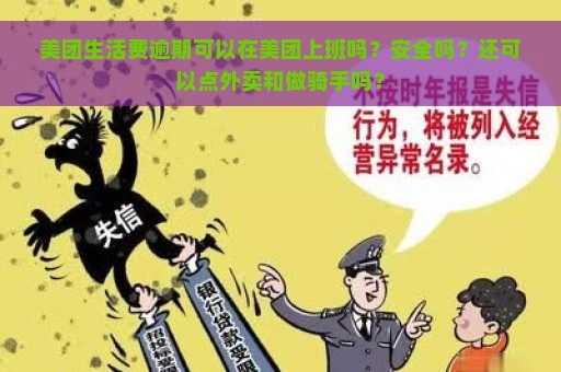 美团生活费逾期可以在美团上班吗？安全吗？还可以点外卖和做骑手吗？