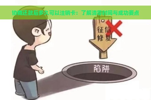 协商还款后多久可以注销卡：了解清零时间与成功要点