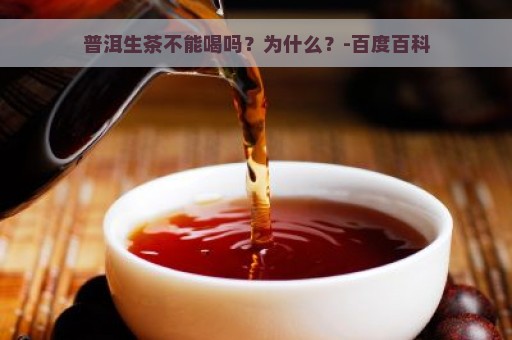 普洱生茶不能喝吗？为什么？-百度百科