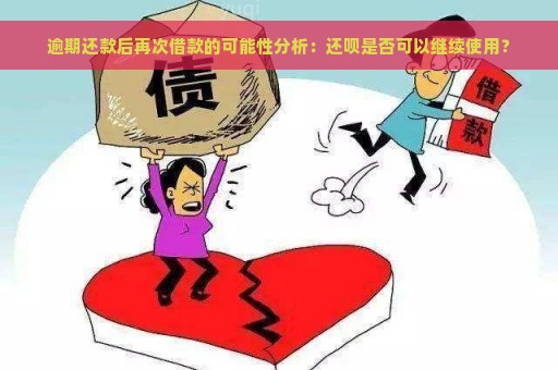 逾期还款后再次借款的可能性分析：还呗是否可以继续使用？