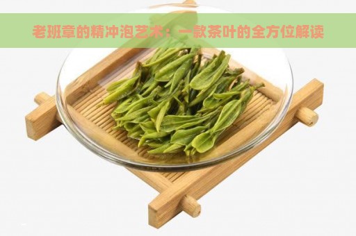 老班章的精冲泡艺术：一款茶叶的全方位解读