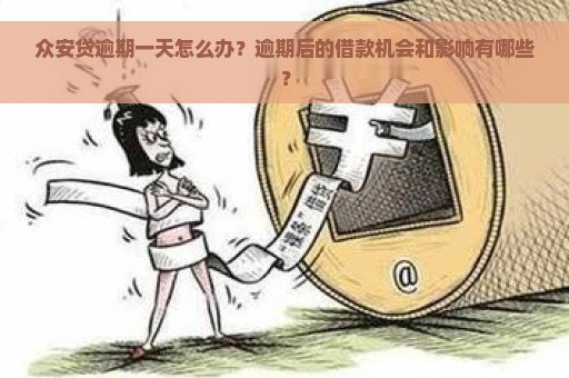 众安贷逾期一天怎么办？逾期后的借款机会和影响有哪些？