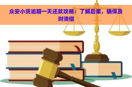 众安小贷逾期一天还款攻略：了解后果，确保及时清偿