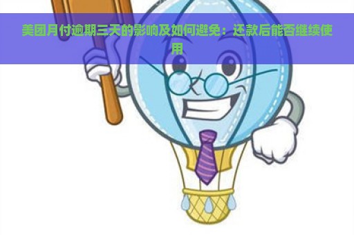 美团月付逾期三天的影响及如何避免：还款后能否继续使用