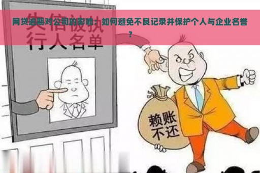 网贷逾期对公司的影响：如何避免不良记录并保护个人与企业名誉？