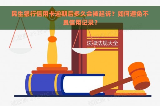 民生银行信用卡逾期后多久会被起诉？如何避免不良信用记录？