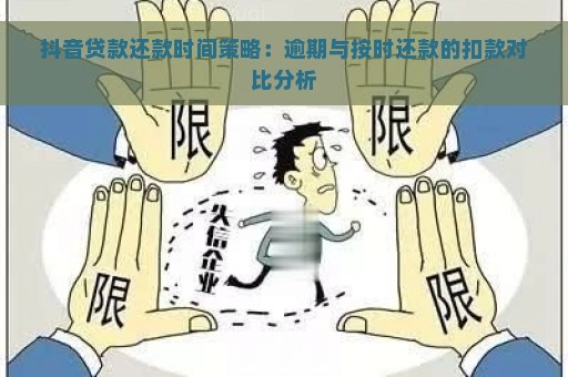 抖音贷款还款时间策略：逾期与按时还款的扣款对比分析