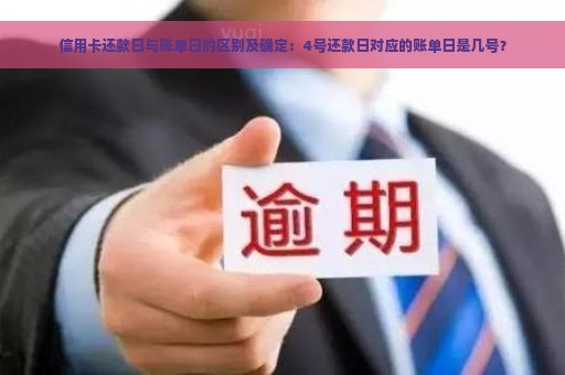 信用卡还款日与账单日的区别及确定：4号还款日对应的账单日是几号？