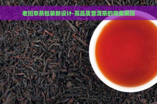 老班章茶包装新设计-高品质普洱茶的完美展现