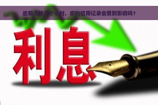 逾期还款几个小时，你的信用记录会受到影响吗？