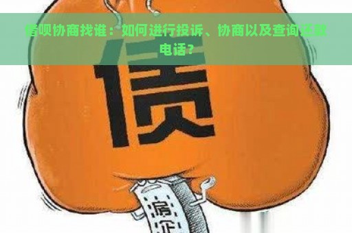 借呗协商找谁：如何进行投诉、协商以及查询还款电话？