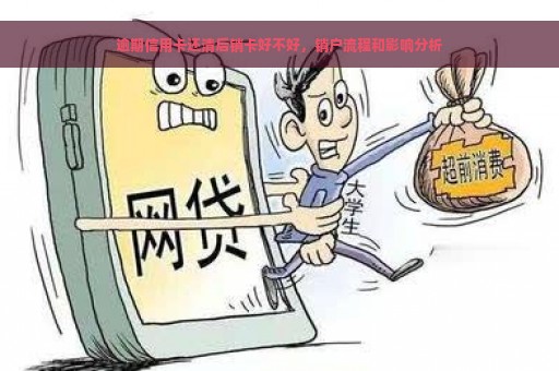 逾期信用卡还清后销卡好不好，销户流程和影响分析