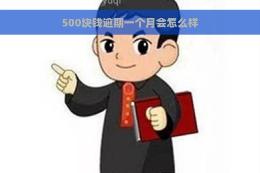 500块钱逾期一个月会怎么样