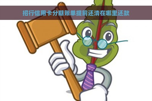 招行信用卡分期账单提前还清在哪里还款