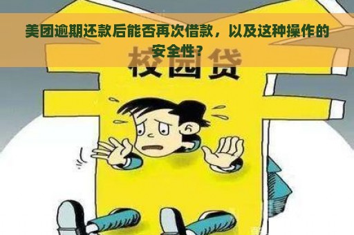 美团逾期还款后能否再次借款，以及这种操作的安全性？