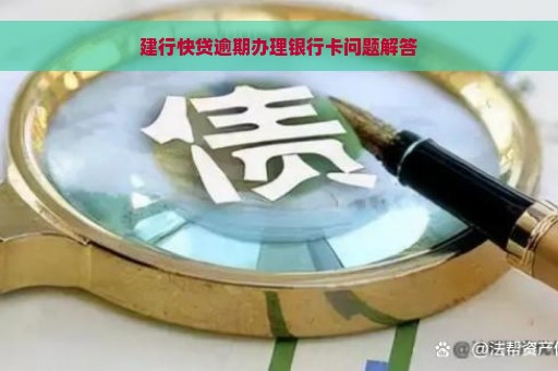 建行快贷逾期办理银行卡问题解答