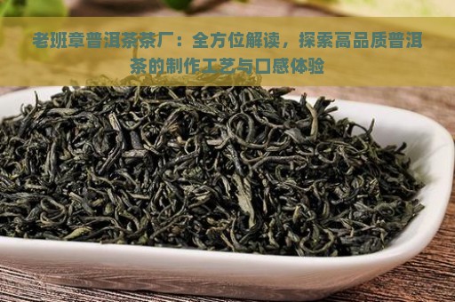 老班章普洱茶茶厂：全方位解读，探索高品质普洱茶的制作工艺与口感体验