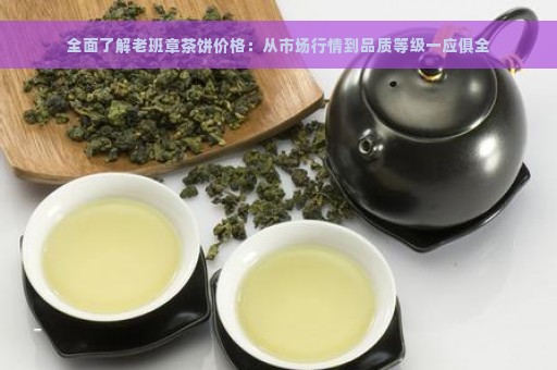 全面了解老班章茶饼价格：从市场行情到品质等级一应俱全