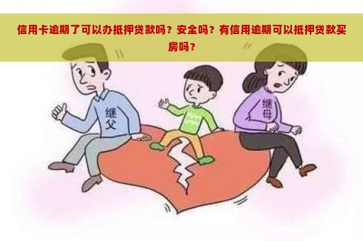 信用卡逾期了可以办抵押贷款吗？安全吗？有信用逾期可以抵押贷款买房吗？