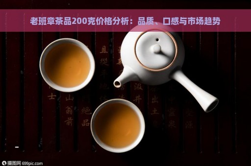 老班章茶品200克价格分析：品质、口感与市场趋势