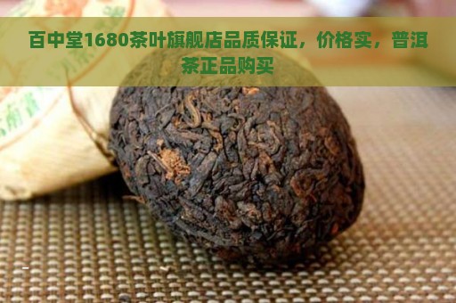 百中堂1680茶叶旗舰店品质保证，价格实，普洱茶正品购买