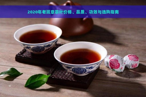 2020年老班章茶叶价格、品质、功效与选购指南