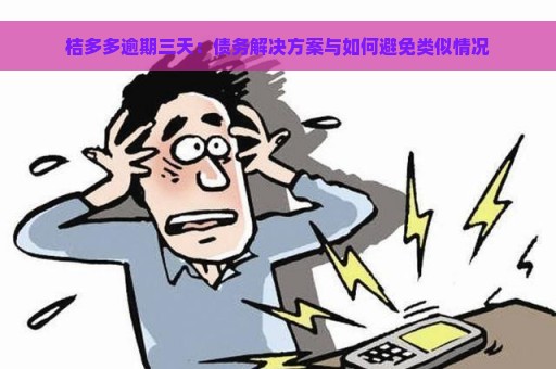 桔多多逾期三天：债务解决方案与如何避免类似情况