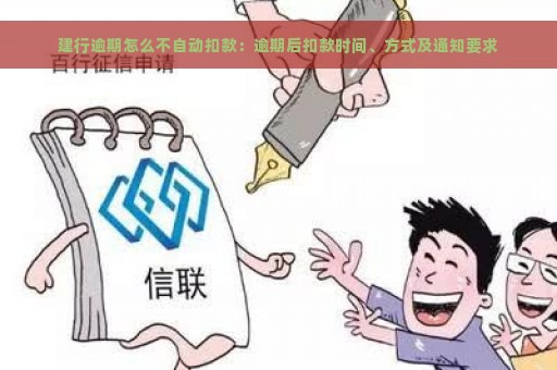 建行逾期怎么不自动扣款：逾期后扣款时间、方式及通知要求