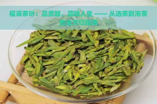 福润茶叶：品质越，品味人生 —— 从选茶到泡茶的全方位指南