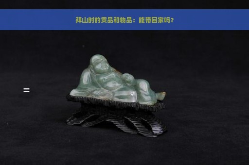 拜山时的贡品和物品：能带回家吗？