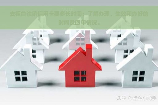 去柜台注销信用卡要多长时间：了解办理、生效和办好的时间及回单情况。