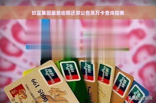 玖富集团最新逾期还款公告及万卡查询指南