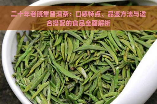 二十年老班章普洱茶：口感特点、品鉴方法与适合搭配的食品全面解析