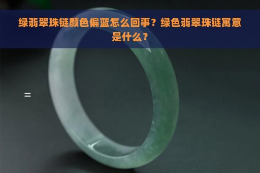 绿翡翠珠链颜色偏蓝怎么回事？绿色翡翠珠链寓意是什么？