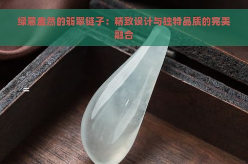 绿意盎然的翡翠链子：精致设计与独特品质的完美融合