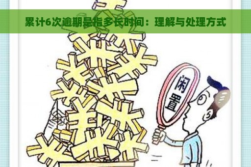 累计6次逾期是指多长时间：理解与处理方式