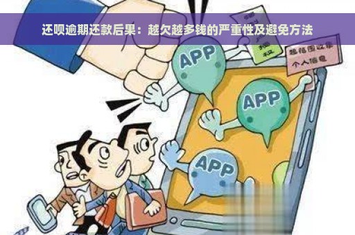 还呗逾期还款后果：越欠越多钱的严重性及避免方法