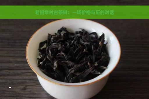 老班章村古茶树：一场价格与历的对话