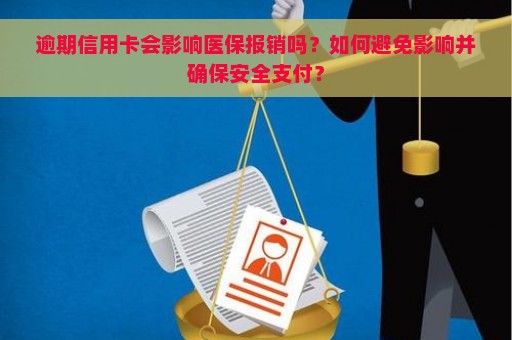 逾期信用卡会影响医保报销吗？如何避免影响并确保安全支付？