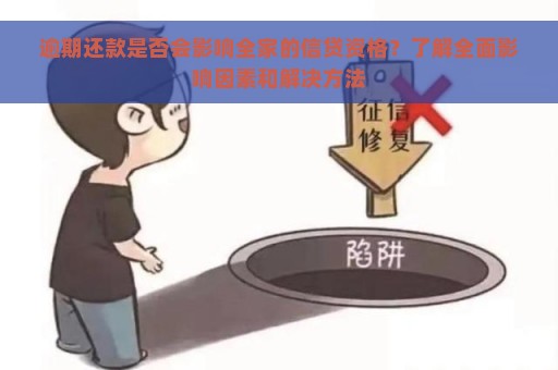 逾期还款是否会影响全家的信贷资格？了解全面影响因素和解决方法