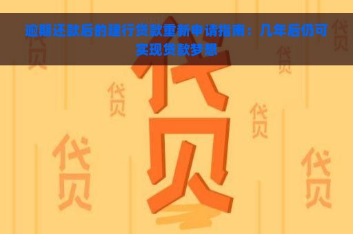 逾期还款后的建行贷款重新申请指南：几年后仍可实现贷款梦想