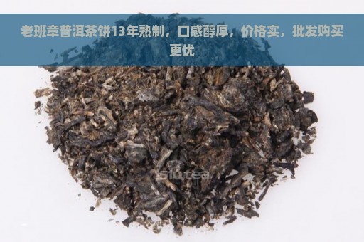 老班章普洱茶饼13年熟制，口感醇厚，价格实，批发购买更优