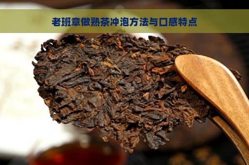 老班章做熟茶冲泡方法与口感特点