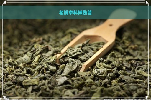 老班章料做熟普