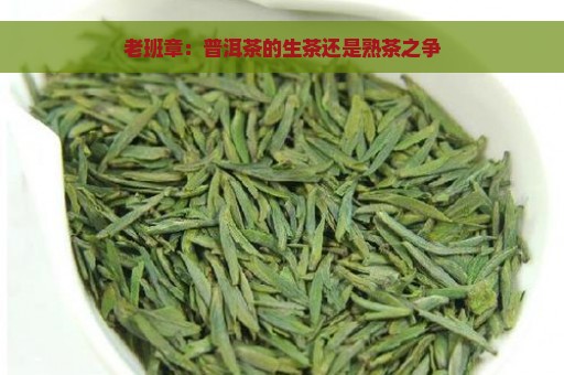 老班章：普洱茶的生茶还是熟茶之争