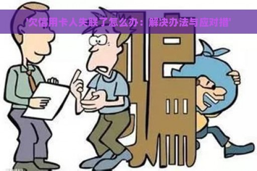 '欠信用卡人失联了怎么办：解决办法与应对措'