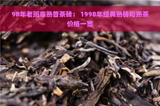 98年老班章熟普茶砖： 1998年经典熟砖和熟茶价格一览