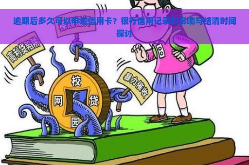 逾期后多久可以申请信用卡？银行信用记录的影响与结清时间探讨