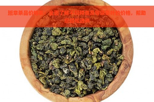 班章茶品价格表：全面了解不同种类及等级茶叶的价格，帮助您轻松选购