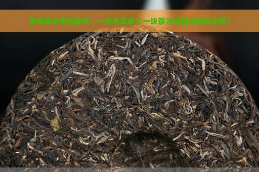 普洱茶冲泡新解析：一次冲泡多大一块茶才是最正确的比例？